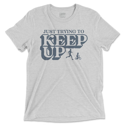 Just Trying To Keep Up - Unisex Triblend T Shirt